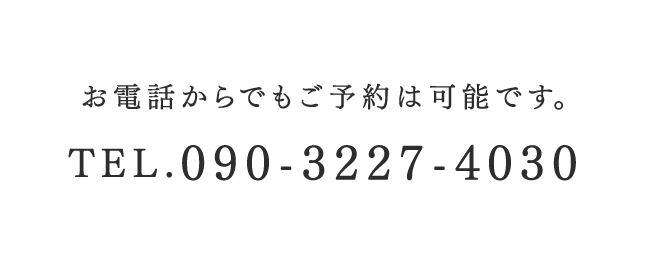 お電話からでもご予約は可能です。Tel. 090-3227-4030
